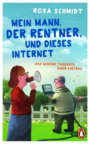 [Rentner 01] • Mein Mann, der Rentner, und dieses Internet · Das geheime Tagebuch einer Ehefrau (Die Rentner-Reihe 1)